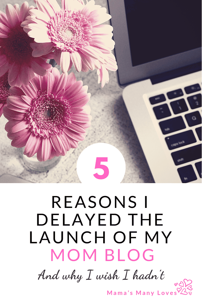 5 Reasons I Delayed the Launch of My Mom Blog. And Why I Wish I Hadn't.