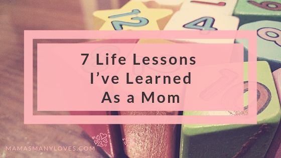 7 Life Lessons I’ve Learned as a Mom