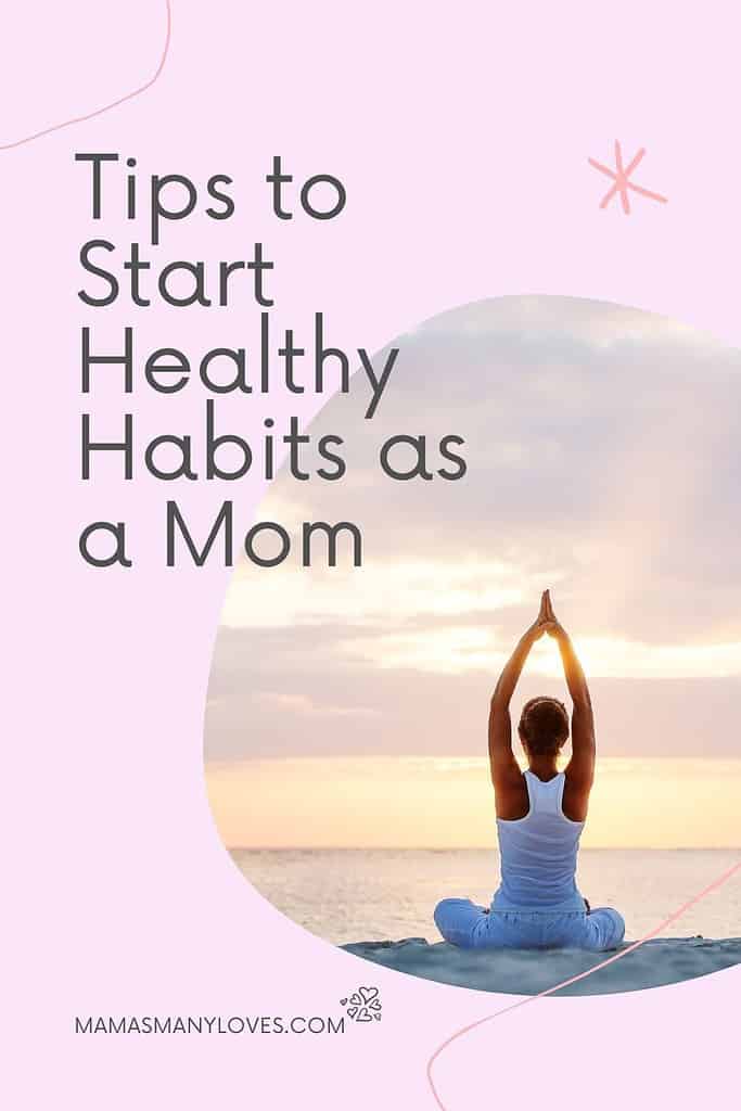 Photo of a woman doing yoga at sunset. Text overlay How to Start Healthy Habits as a Mom. 