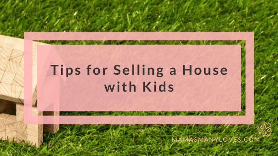Tips for Selling a House with Kids